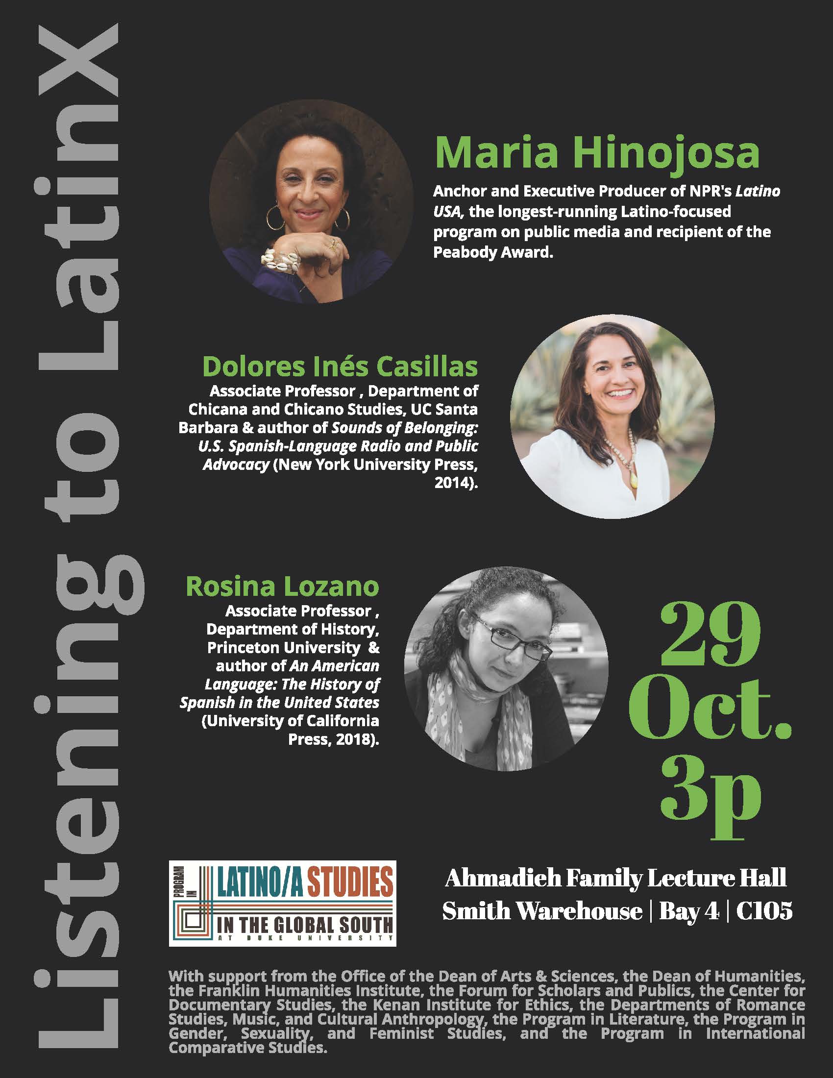 Listening to LatinX Poster: Owning Your Voice Maria Hinojosa Anchor and executive producer of NPR's Latino USA Listening to Advocacy on Contemporary U.S. Spanish-Language Radio Dolores Inés Casillas Department of Chicano and Chicana Studies University of California, Santa Barbara An American Language: The History of Spanish in the United States Rosina Lozano Department of History Princeton University