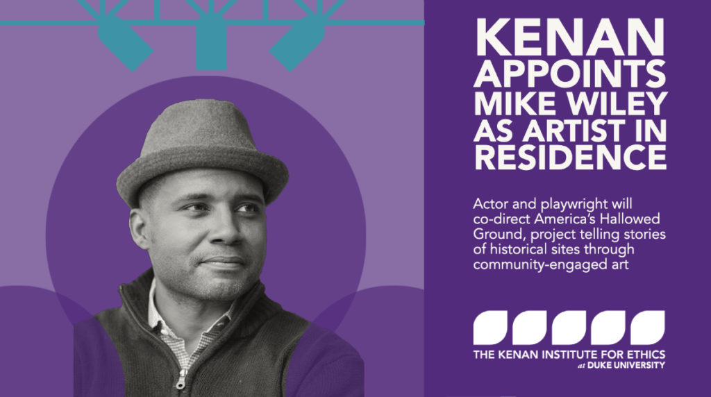 Kenan appoints Mike Wiley as Artist in Residence. Actor and playwright will co-direct America’s Hallowed Ground, project telling stories of historical sites through community-engaged art.