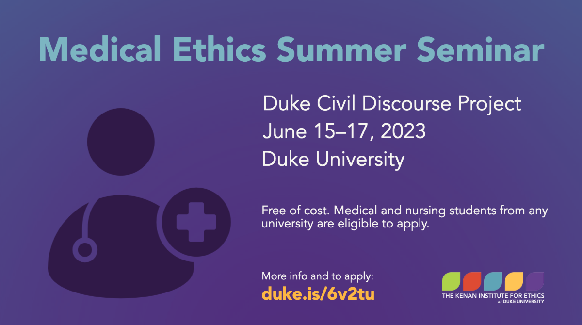 Medical Ethics Summer Seminar Duke Civil Discourse Project June 15-17 2023 Duke University Free of cost. Medical and nursing students from any university are eligible to apply. More info and to apply: duke.is6vstu